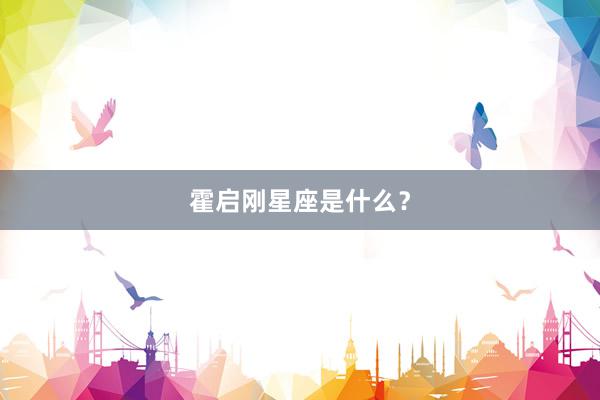 霍启刚星座是什么？